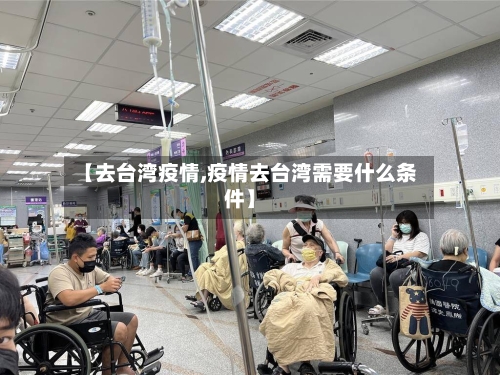 【去台湾疫情,疫情去台湾需要什么条件】