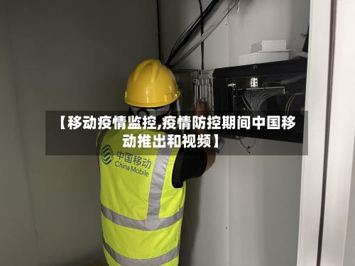 【移动疫情监控,疫情防控期间中国移动推出和视频】