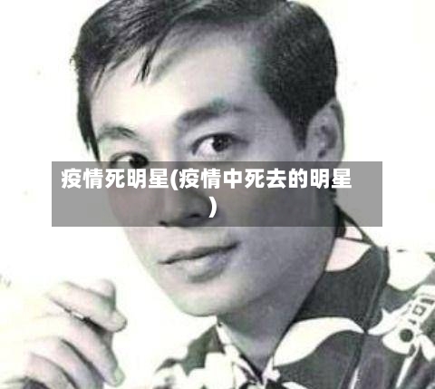 疫情死明星(疫情中死去的明星)