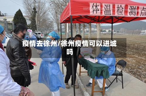 疫情去徐州/徐州疫情可以进城吗