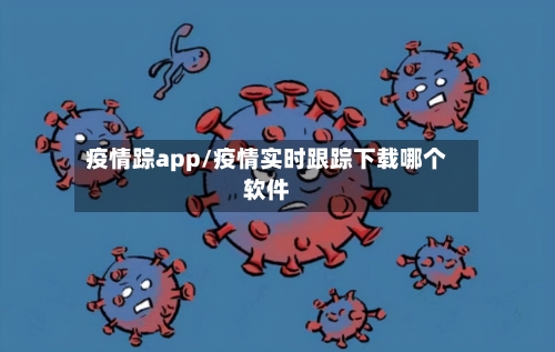 疫情踪app/疫情实时跟踪下载哪个软件