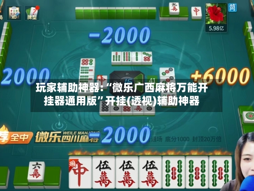 玩家辅助神器:“微乐广西麻将万能开挂器通用版”开挂(透视)辅助神器-第3张图片