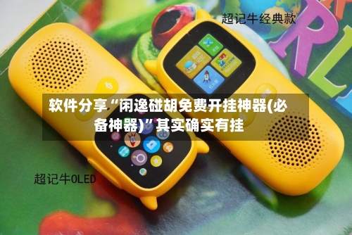 软件分享“闲逸碰胡免费开挂神器(必备神器)”其实确实有挂-第1张图片