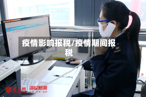 疫情影响报税/疫情期间报税