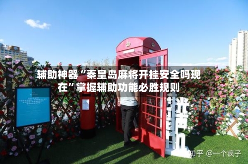 辅助神器“秦皇岛麻将开挂安全吗现在”掌握辅助功能必胜规则