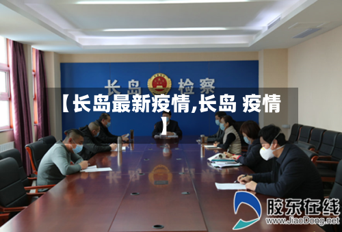 【长岛最新疫情,长岛 疫情】