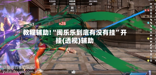 教程辅助!“闽乐乐到底有没有挂”开挂(透视)辅助-第3张图片