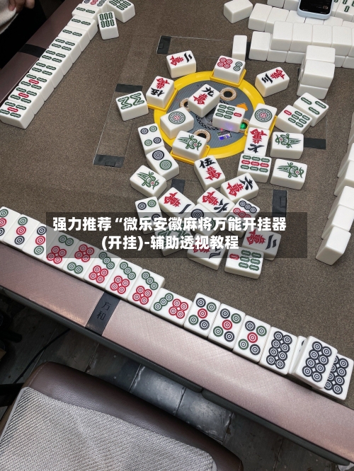 强力推荐“微乐安徽麻将万能开挂器(开挂)-辅助透视教程