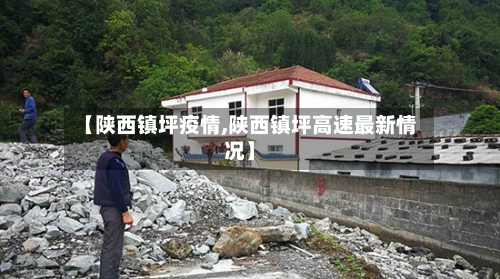 【陕西镇坪疫情,陕西镇坪高速最新情况】-第2张图片