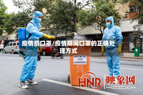 疫情扔口罩/疫情期间口罩的正确处理方式