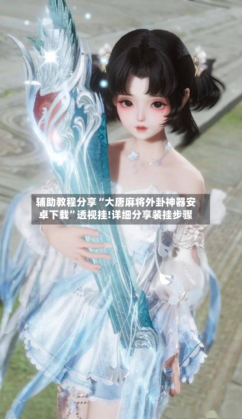 辅助教程分享“大唐麻将外卦神器安卓下载”透视挂!详细分享装挂步骤