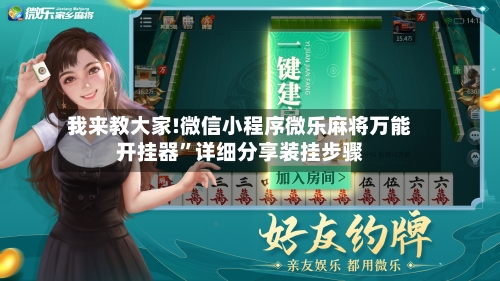 我来教大家!微信小程序微乐麻将万能开挂器”详细分享装挂步骤-第2张图片