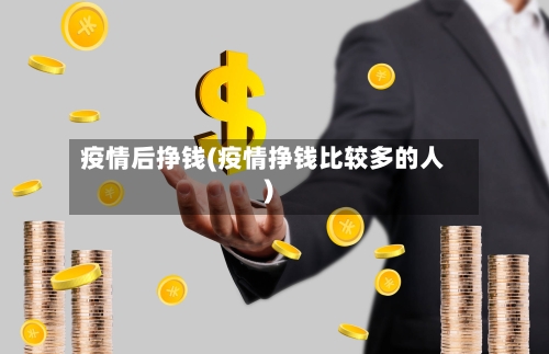 疫情后挣钱(疫情挣钱比较多的人)-第3张图片