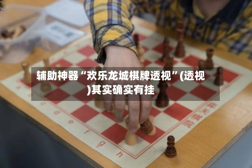 辅助神器“欢乐龙城棋牌透视”(透视)其实确实有挂
