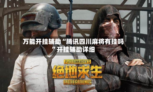 万能开挂辅助“腾讯四川麻将有挂吗”开挂辅助详细-第1张图片