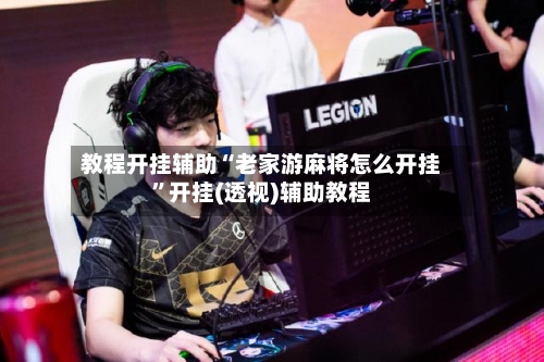 教程开挂辅助“老家游麻将怎么开挂”开挂(透视)辅助教程-第1张图片