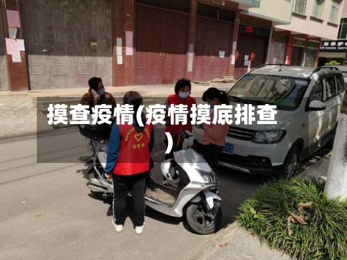 摸查疫情(疫情摸底排查)-第2张图片