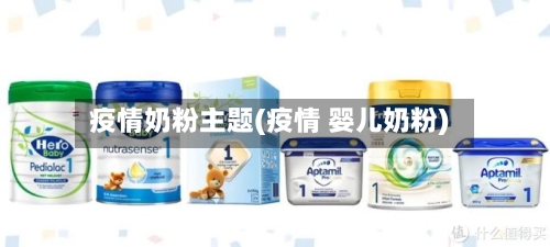 疫情奶粉主题(疫情 婴儿奶粉)-第1张图片