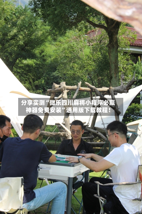 分享实测“微乐四川麻将小程序必赢神器免费安装”通用版下载教程！