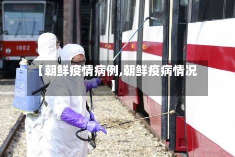【朝鲜疫情病例,朝鲜疫病情况】-第1张图片