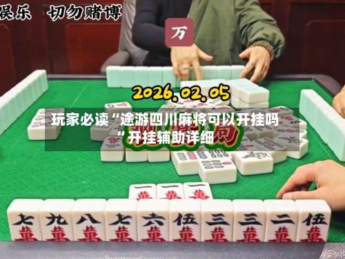 玩家必读“途游四川麻将可以开挂吗”开挂辅助详细-第2张图片