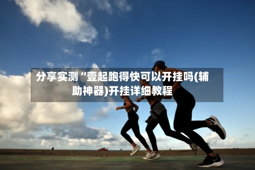 分享实测“壹起跑得快可以开挂吗(辅助神器)开挂详细教程-第1张图片