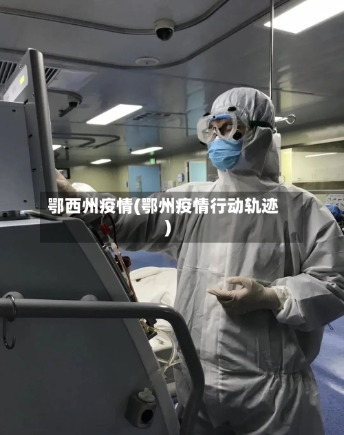 鄂西州疫情(鄂州疫情行动轨迹)-第2张图片