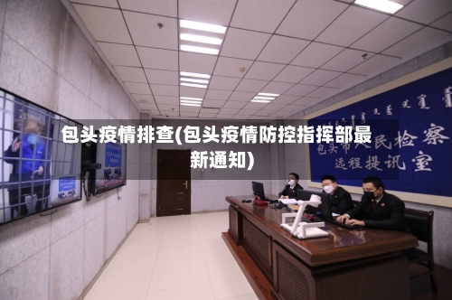 包头疫情排查(包头疫情防控指挥部最新通知)-第2张图片