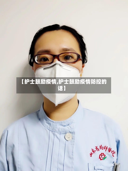 【护士鼓励疫情,护士鼓励疫情防控的话】-第1张图片