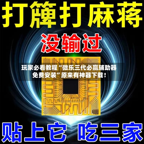 玩家必看教程“微乐三代必赢辅助器免费安装”原来有神器下载！-第2张图片