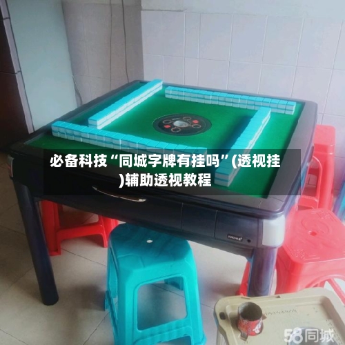 必备科技“同城字牌有挂吗”(透视挂)辅助透视教程