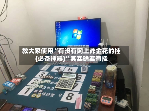 教大家使用“有没有网上炸金花的挂(必备神器)”其实确实有挂