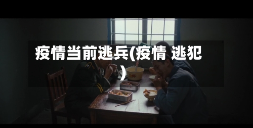 疫情当前逃兵(疫情 逃犯)-第1张图片
