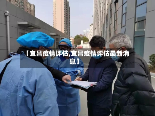 【宜昌疫情评估,宜昌疫情评估最新消息】-第3张图片