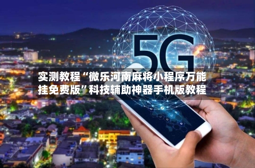 实测教程“微乐河南麻将小程序万能挂免费版”科技辅助神器手机版教程