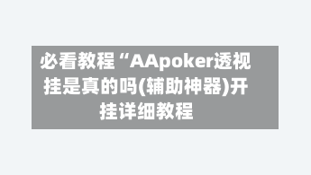必看教程“AApoker透视挂是真的吗(辅助神器)开挂详细教程-第1张图片