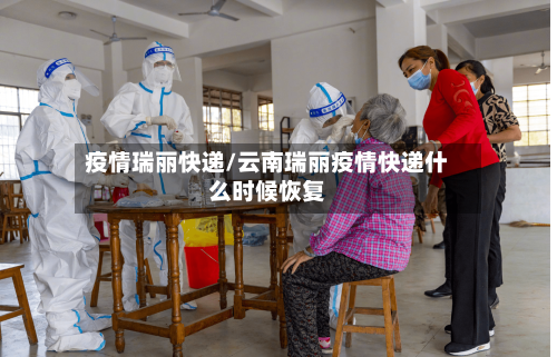 疫情瑞丽快递/云南瑞丽疫情快递什么时候恢复-第1张图片