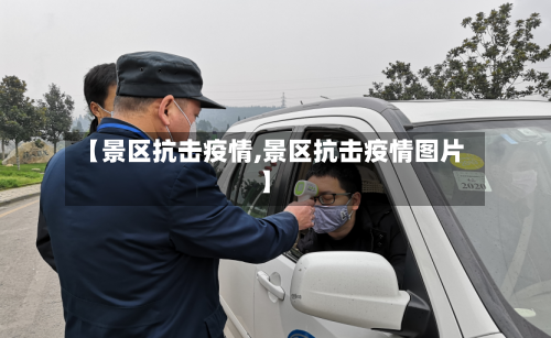 【景区抗击疫情,景区抗击疫情图片】