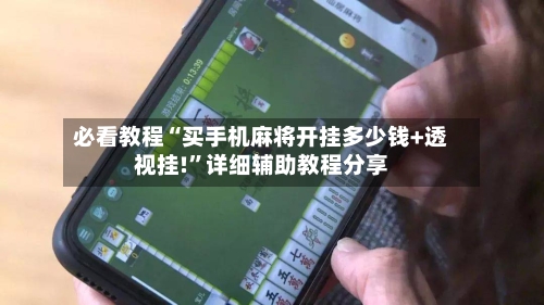 必看教程“买手机麻将开挂多少钱+透视挂!	”详细辅助教程分享-第1张图片