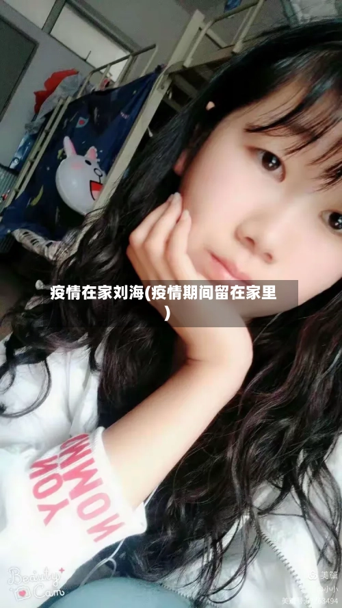 疫情在家刘海(疫情期间留在家里)-第1张图片