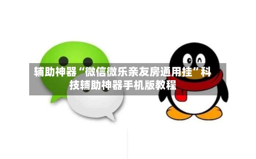 辅助神器“微信微乐亲友房通用挂	”科技辅助神器手机版教程-第2张图片