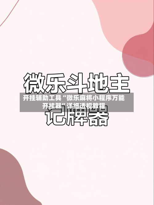 开挂辅助工具“微乐麻将小程序万能开挂器”详细透视教程