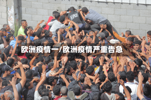 欧洲疫情一/欧洲疫情严重告急-第1张图片