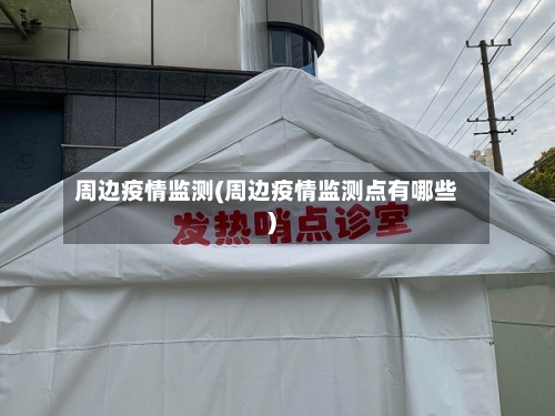 周边疫情监测(周边疫情监测点有哪些)