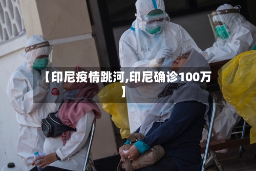 【印尼疫情跳河,印尼确诊100万】-第1张图片