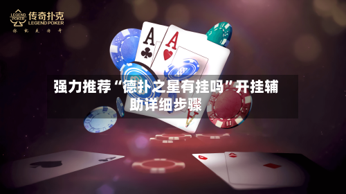 强力推荐“德扑之星有挂吗”开挂辅助详细步骤
