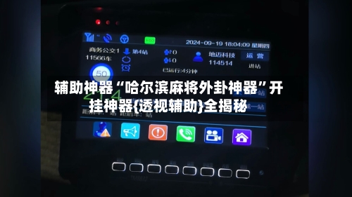 辅助神器“哈尔滨麻将外卦神器	”开挂神器{透视辅助}全揭秘-第1张图片