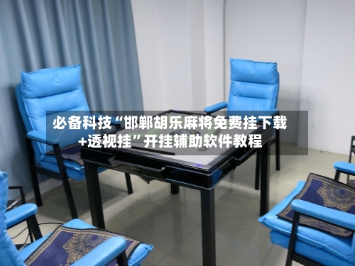 必备科技“邯郸胡乐麻将免费挂下载+透视挂”开挂辅助软件教程