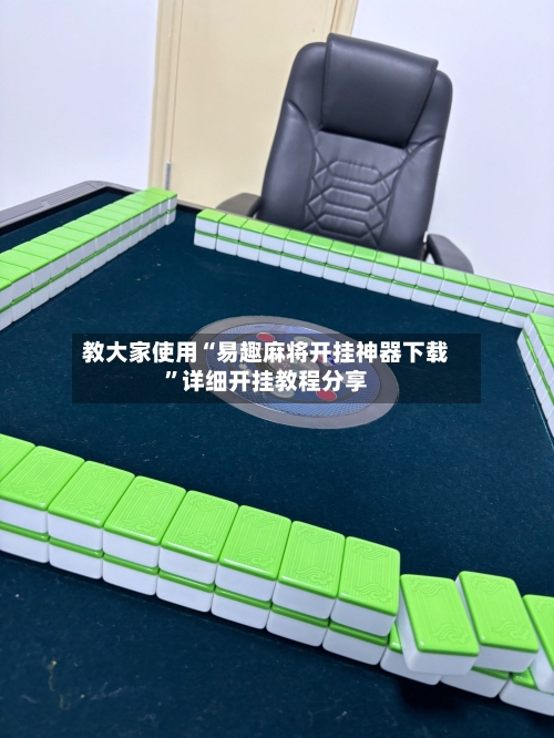 教大家使用“易趣麻将开挂神器下载”详细开挂教程分享-第3张图片