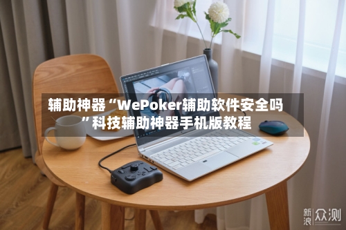 辅助神器“WePoker辅助软件安全吗”科技辅助神器手机版教程